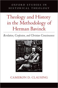 cover of the book Theology and History in the Methodology of Herman Bavinck: Revelation, Confession, and Christian Consciousness (Oxford Studies in Historical Theology)