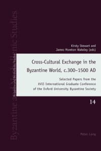 cover of the book Cross-Cultural Exchange in the Byzantine World, c.300–1500 AD: Selected Papers from the XVII International Graduate Conference of the Oxford ... Society (Byzantine and Neohellenic Studies)