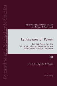 cover of the book Landscapes of Power: Selected Papers from the XV Oxford University Byzantine Society International Graduate Conference (Byzantine and Neohellenic Studies)