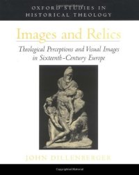 cover of the book Images and Relics: Theological Perceptions and Visual Images in Sixteenth-Century Europe (Oxford Studies in Historical Theology)