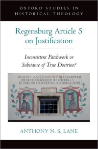 cover of the book The Regensburg Article 5 on Justification: Inconsistent Patchwork or Substance of True Doctrine? (Oxford Studies in Historical Theology)