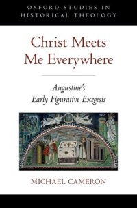 cover of the book Christ Meets Me Everywhere: Augustine's Early Figurative Exegesis (Oxford Studies in Historical Theology)