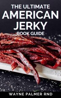 cover of the book THE ULTIMATE AMERICAN JERKY BOOK GUIDE : A simple guide to making your own authentic beef jerky