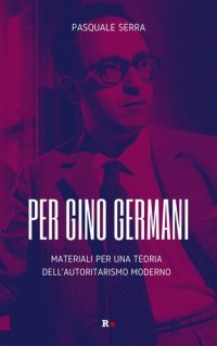 cover of the book Per Gino Germani. Materiali per una teoria dell'autoritarismo moderno