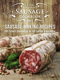 cover of the book The Sausage Cookbook Vol.1: Sausage Making Recipes [50 Fresh Sausage Recipes and 18 Cured Sausage Recipes]