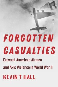 cover of the book Forgotten Casualties: Downed American Airmen and Axis Violence in World War II