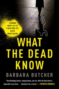 cover of the book What the Dead Know : Learning About Life as a New York City Death Investigator