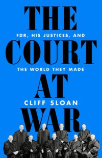 cover of the book The Court at War: FDR, His Justices, and the World They Made