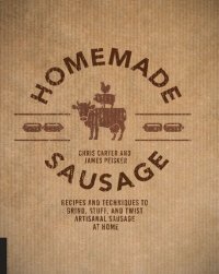 cover of the book Homemade Sausage: Recipes and Techniques to Grind, Stuff, and Twist Artisanal Sausage at Home