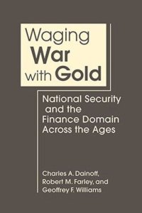 cover of the book Waging War with Gold: National Security and the Finance Domain Across the Ages