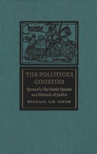 cover of the book Polliticke Courtier: Spenser's The Faerie Queene as a Rhetoric of Justice