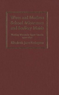 cover of the book Wives and Mothers, School Mistresses and Scullery Maids: Working Women in Upper Canada, 1790-1840