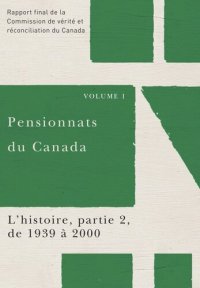 cover of the book Pensionnats du Canada : L’histoire, partie 2, de 1939 à 2000: Rapport final de la Commission de vérité et réconciliation du Canada, Volume I