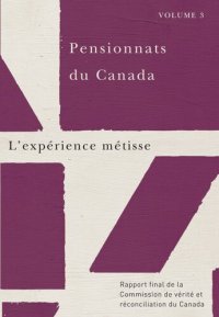 cover of the book Pensionnats du Canada : L’expérience métisse: Rapport final de la Commission de vérité et réconciliation du Canada, Volume 3