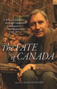 cover of the book The Fate of Canada: F. R. Scott's Journal of the Royal Commission on Bilingualism and Biculturalism, 1963–1971