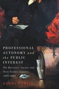 cover of the book Professional Autonomy and the Public Interest: The Barristers' Society and Nova Scotia's Lawyers, 1825–2005