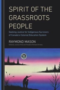 cover of the book Spirit of the Grassroots People: Seeking Justice for Indigenous Survivors of Canada's Colonial Education System