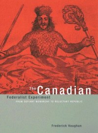cover of the book Canadian Federalist Experiment: From Defiant Monarchy to Reluctant Republic