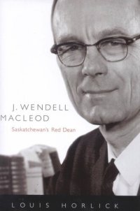 cover of the book J. Wendell Macleod: Saskatchewan's Red Dean