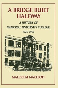 cover of the book Bridge Built Halfway: A History of Memorial University College, 1925-1950