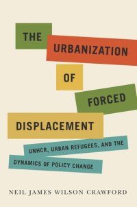 cover of the book The Urbanization of Forced Displacement: UNHCR, Urban Refugees, and the Dynamics of Policy Change