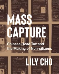 cover of the book Mass Capture: Chinese Head Tax and the Making of Non-citizens