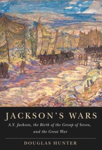 cover of the book Jackson's Wars: A.Y. Jackson, the Birth of the Group of Seven, and the Great War