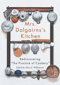 cover of the book Mrs Dalgairns's Kitchen: Rediscovering "The Practice of Cookery"