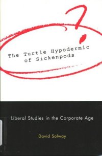 cover of the book Turtle Hypodermic of Sickenpods: Liberal Studies in the Corporate Age