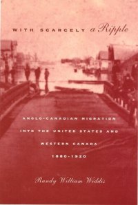 cover of the book With Scarcely a Ripple: Anglo-Canadian Migration into the United States and Western Canada, 1880-1920