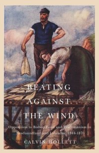 cover of the book Beating against the Wind: Popular Opposition to Bishop Feild and Tractarianism in Newfoundland and Labrador