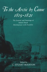 cover of the book To the Arctic by Canoe 1819-1821: The Journal and Paintings of Robert Hood, Midshipman with Franklin