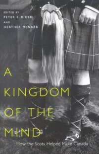 cover of the book Kingdom of the Mind: How the Scots Helped Make Canada