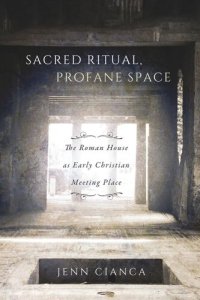 cover of the book Sacred Ritual, Profane Space: The Roman House as Early Christian Meeting Place