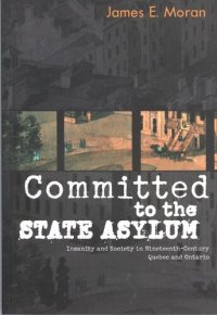 cover of the book Committed to the State Asylum: Insanity and Society in Nineteenth-Century Quebec and Ontario