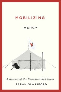 cover of the book Mobilizing Mercy: A History of the Canadian Red Cross