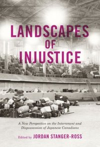 cover of the book Landscapes of Injustice: A New Perspective on the Internment and Dispossession of Japanese Canadians