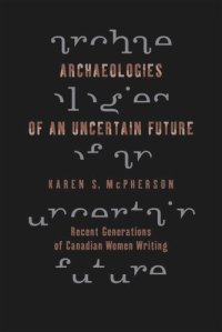 cover of the book Archaeologies of an Uncertain Future: Recent Generations of Canadian Women Writing