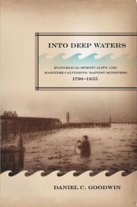 cover of the book Into Deep Waters: Evangelical Spirituality and Maritime Calvinistic Baptist Ministers, 1790-1855