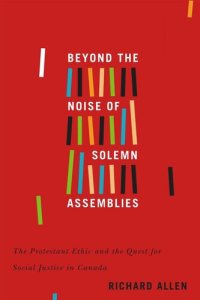 cover of the book Beyond the Noise of Solemn Assemblies: The Protestant Ethic and the Quest for Social Justice in Canada