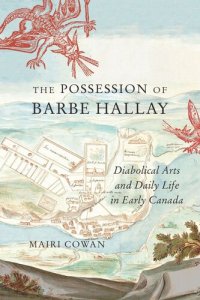 cover of the book The Possession of Barbe Hallay: Diabolical Arts and Daily Life in Early Canada