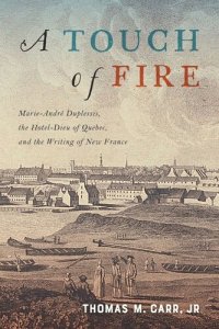 cover of the book A Touch of Fire: Marie-André Duplessis the Hôtel-Dieu of Quebec and the Writing of New France