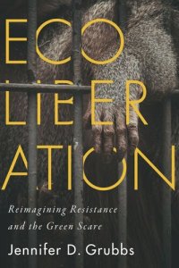 cover of the book Ecoliberation: Reimagining Resistance and the Green Scare