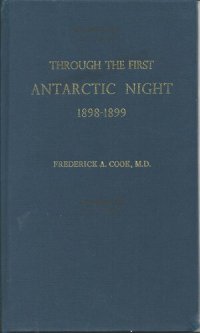 cover of the book Through the First Antarctic Night, 1898-1899: A Narrative of the Voyage of the "Belgica" among Newly Discovered Lands and over an Unknown Sea about the South Pole