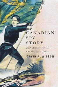 cover of the book Canadian Spy Story: Irish Revolutionaries and the Secret Police