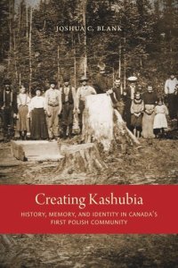 cover of the book Creating Kashubia: History, Memory, and Identity in Canada's First Polish Community