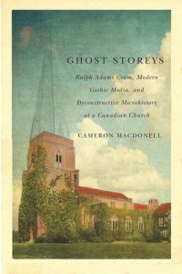 cover of the book Ghost Storeys: Ralph Adams Cram, Modern Gothic Media, and Deconstructive Microhistory at a Canadian Church