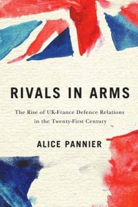 cover of the book Rivals in Arms: The Rise of UK-France Defence Relations in the Twenty-First Century