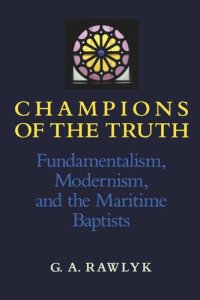 cover of the book Champions of the Truth: Fundamentalism, Modernism, and the Maritime Baptists