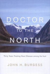 cover of the book Doctor to the North: Thirty Years Treating Heart Disease among the Inuit